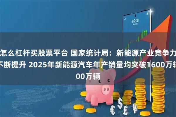 怎么杠杆买股票平台 国家统计局：新能源产业竞争力不断提升 2025年新能源汽车年产销量均突破1600万辆